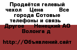 Продаётся гелевый чехол  › Цена ­ 55 - Все города Сотовые телефоны и связь » Другое   . Ненецкий АО,Волонга д.